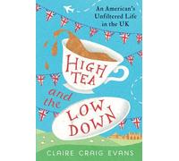 High Tea and the Low Down: An American's Unfiltered Life in the UK