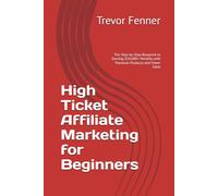 High Ticket Affiliate Marketing for Beginners: The Step-by-Step Blueprint to Earning $10,000+ Monthly with Premium Products and Fewer Sales
