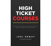 High Ticket Courses: The Fastest Way for Coaches, Consultants, and Service Providers to Make Six or Seven Figures with a New Hybrid Education Model