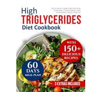 high triglycerides diet cookbook: Deliciously Simple Recipes for Lowering Cholesterol and Nurturing Heart Health