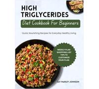 HIGH TRIGLYCERIDES DIET COOKBOOK FOR BEGINNERS: Quick Nourishing Recipes for Everyday Healthy Living