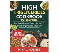HIGH TRIGLYCERIDES DIET COOKBOOK FOR BEGINNERS: SIMPLE AND HEART- SMART RECIPES TO LOWER TRIGLYCERIDE NATURALLY