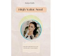 High Value Soul: Lass dein altes Buch los und schreib dein neues Kapitel (Spirituelle Persönlichkeitsentwicklung für Frauen)