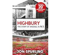 Highbury: The Definitive History of Arsenal at Highbury Stadium