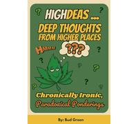 HIGHdeas ... Deep Thoughts from Higher Places: Stoned Insights, Paradoxical Truths, & Mind-Blowing Weed-Fueled Epiphanies