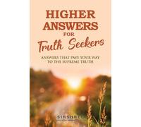 Higher Answers for Truth Seekers: Answers that Pave the Way to the Supreme Truth