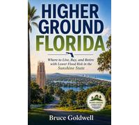 HIGHER GROUND FLORIDA: Where to Live, Buy, and Retire with Lower Flood Risk in the Sunshine State