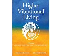 Higher Vibrational Living: Through Astrology, Essential Oils, and Chinese Medicine