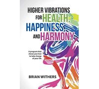Higher Vibrations for Health, Happiness, and Harmony: A program that shows you