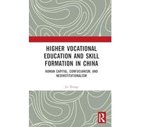 Higher Vocational Education and Skill Formation in China: Human Capital, Confucianism, and Neoinstitutionalism
