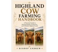 Highland Cow Farming Handbook: A Practical Guide to Raising Healthy, Productive, and Profitable Highland Cattle