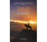 Highland Cowboys: From the Hills of Scotland to the American Wild West