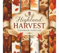Highland Harvest Scrapbook Paper Pad: Rustic Autumn Farmhouse Designs for Scrapbooking & Crafts: Cozy Harvest Patterns with Pumpkins, Leaves, Plaid & Botanical Details