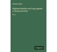 Highland Rambles: and Long Legends to Shorten the Way: Vol. I