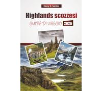Highlands scozzesi GUIDA DI VIAGGIO 2026: Scopri le principali attrazioni, le strade panoramiche, i percorsi escursionistici, la cucina locale e i consigli di viaggio nel nord della Scozia