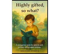 Highly gifted, so what?: A companion book for parents and primary school-aged children