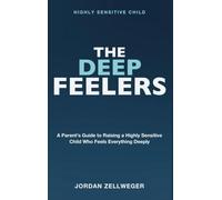Highly Sensitive Child: The Deep Feelers - A parent's guide to raising a highly sensitive child who feels everything deeply in an overwhelming world.