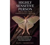 Highly Sensitive Person: Break Free from Codependency, Reclaim Your Identity, and Build Relationships Based on Choice Instead of Fear