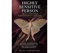 Highly Sensitive Person: Break Free from Codependency, Reclaim Your Identity, and Build Relationships Based on Choice Instead of Fear - for anyone who gives everything and keeps ending up depleted