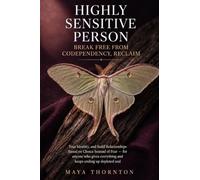 Highly Sensitive Person: Break Free from Codependency, Reclaim Your Identity, and Build Relationships Based on Choice Instead of Fear