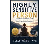 Highly Sensitive Person: How to Silence Self-Doubt and Build Lasting Confidence in an Overwhelming World