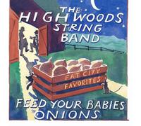 Highwoods String Band - Feed Your Babies Onions: Fat City Favorites