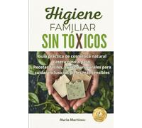 HIGIENE FAMILIAR SIN TÓXICOS: Guía práctica de cosmética natural casera paso a paso. Recetas fáciles, suaves y naturales para cuidar incluso las pieles más sensibles