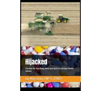 Hijacked: The War for Your Body, Mind and Spirit in a Broken Health System