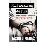 Hijacking Jesus: How Progressive Christians Are Remaking Him and Taking Over His Church
