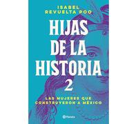 Hijas de la Historia 2: Las Mujeres Que Construyeron a México / Daughters of History 2