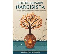 Hijo de un Padre Narcisista: Sanar las Heridas y Recuperar tu Fuerza