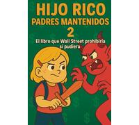 Hijo Rico, Padres Mantenidos 2: El libro que Wall Street prohibiría si pudiera. (EDUCACIÓN FINANCIERA, DESARROLLO PERSONAL Y MENTALIDAD EMPRENDEDORA PARA NIÑOS)
