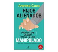 Hijos alienados. Cómo actuar cuando tu hijo ha sido manipulado: Manual de supervivencia para el día a día