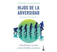 Hijos de la adversidad: Cómo fortalecer tu salud a través de hábitos ancestrales