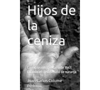 Hijos de la ceniza: La explosión gaditana de 1947: Cuando el cielo se tiñó de naranja