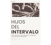 Hijos del Intervalo: Una novela del espacio exterior y el espacio interior