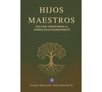 Hijos Maestros: Guía para transformar la crianza en autoconocimiento