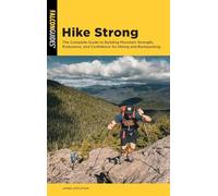 Hike Strong: The Complete Guide to Building Mountain Strength, Endurance, and Confidence for Hiking and Backpacking
