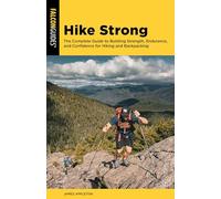 Hike Strong: The Complete Guide to Building Strength, Endurance and Confidence for Hiking and Backpacking