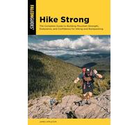 Hike Strong: The Complete Guide to Building Strength, Endurance and Confidence for Hiking and Backpacking