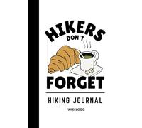 Hikers Don’t Forget | Hiking Journal (WISELOGG): A Trekking and Backpacking Logbook for Outdoor Adventures