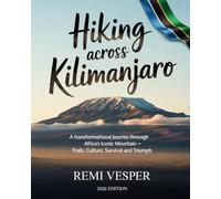 HIKING ACROSS KILIMANJARO: A TRANSFORMATIONAL JOURNEY THROUGH AFRICA’S ICONIC MOUNTAIN - TRAILS, CULTURE, SURVIVAL AND TRIUMPH