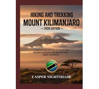 HIKING AND TREKKING MOUNT KILIMANJARO: A COMPLETE HIGH-ALTITUDE ADVENTURE GUIDE FOR SAFE, SUCCESSFUL, AND UNFORGETTABLE SUMMIT EXPERIENCES