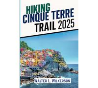 Hiking Cinque Terre Trail 2025: Uncover Italy’s Most Iconic Coastline Through Its Ancient Footpaths and Villages