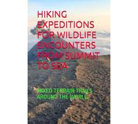 HIKING EXPEDITIONS FOR WILDLIFE ENCOUNTERS FROM SUMMIT TO SEA: MIXED TERRAIN TRAILS AROUND THE WORLD