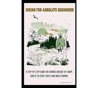 Hiking for Absolute Beginners: A Step-by-Step Guide for Seniors and Out-of-Shape Adults to Start Safely and Build Stamina