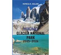 HIKING GLACIER NATIONAL PARK 2025-2026: The ultimate Guide to Outdoor Fun, Wildlife Encounters, and Scenic Adventures for Every Explorer