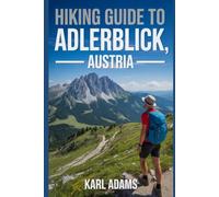 Hiking Guide to Adlerblick, Austria: A Comprehensive Nature Exploration Handbook.