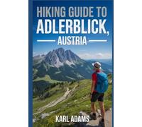 Hiking Guide to Adlerblick, Austria: A Comprehensive Nature Exploration Handbook.