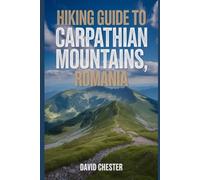 Hiking Guide to Carpathian Mountains, Romania: A Comprehensive Book to Explore Natural Beauty for a Memorable Experience.